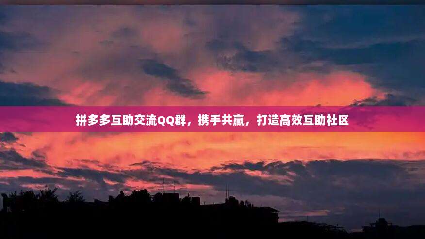 拼多多互助交流QQ群,携手共赢,打造高效互助社区-第1张图片-拼多多助力 拼多多互助交流QQ群,携手共赢,打造高效互助社区-第1张图片-拼多多助力