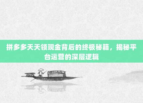 拼多多天天领现金背后的终极秘籍，揭秘平台运营的深层逻辑-第1张图片-拼多多助力