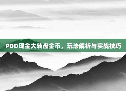 PDD现金大转盘金币，玩法解析与实战技巧-第1张图片-拼多多助力