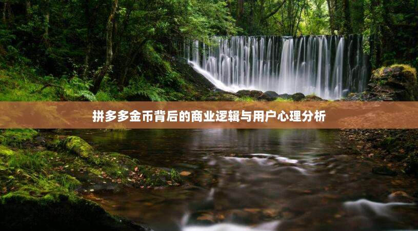 拼多多金币背后的商业逻辑与用户心理分析-第1张图片-拼多多助力 拼多多金币背后的商业逻辑与用户心理分析-第1张图片-拼多多助力