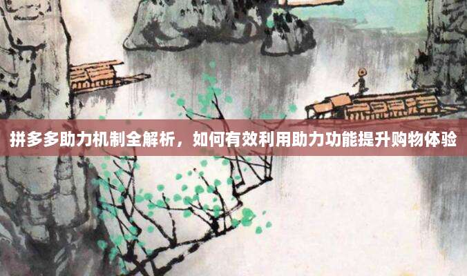 拼多多助力机制全解析，如何有效利用助力功能提升购物体验-第1张图片-拼多多助力