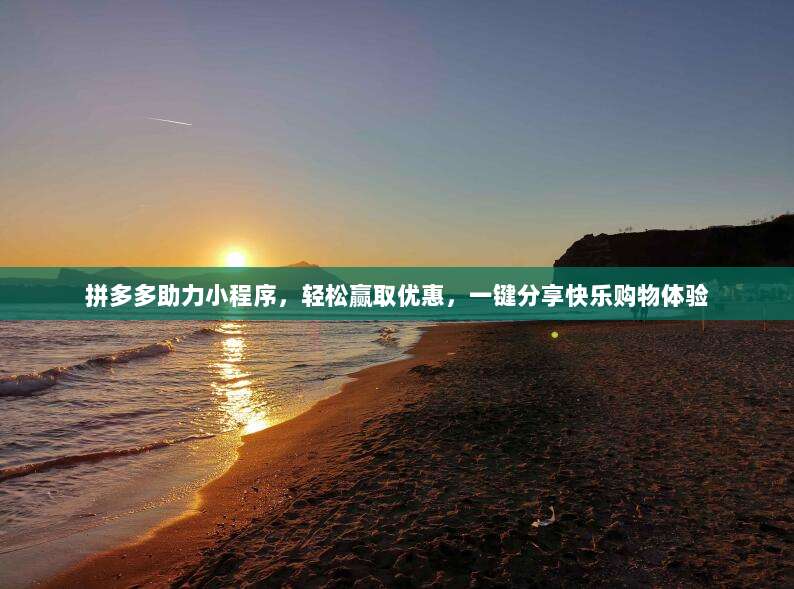 拼多多助力小程序,轻松赢取优惠,一键分享快乐购物体验-第1张图片-拼多多助力 拼多多助力小程序,轻松赢取优惠,一键分享快乐购物体验-第1张图片-拼多多助力