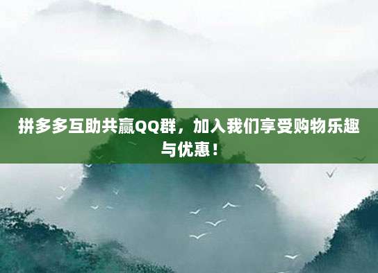 拼多多互助共赢QQ群，加入我们享受购物乐趣与优惠！-第1张图片-拼多多助力