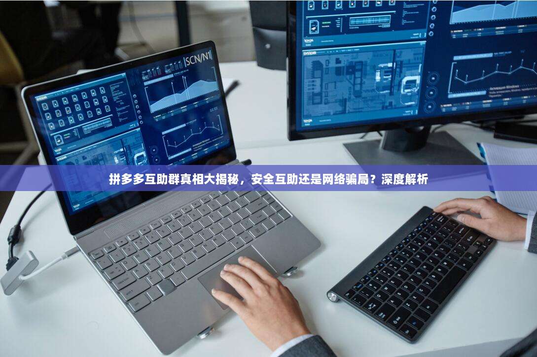 拼多多互助群真相大揭秘，安全互助还是网络骗局？深度解析-第1张图片-拼多多助力