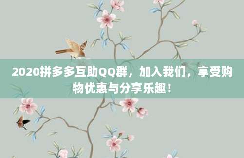 2020拼多多互助QQ群,加入我们,享受购物优惠与分享乐趣!-第1张图片-拼多多助力 2020拼多多互助QQ群,加入我们,享受购物优惠与分享乐趣!-第1张图片-拼多多助力