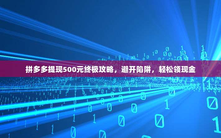 拼多多提现500元终极攻略,避开陷阱,轻松领现金-第1张图片-拼多多助力 拼多多提现500元终极攻略,避开陷阱,轻松领现金-第1张图片-拼多多助力