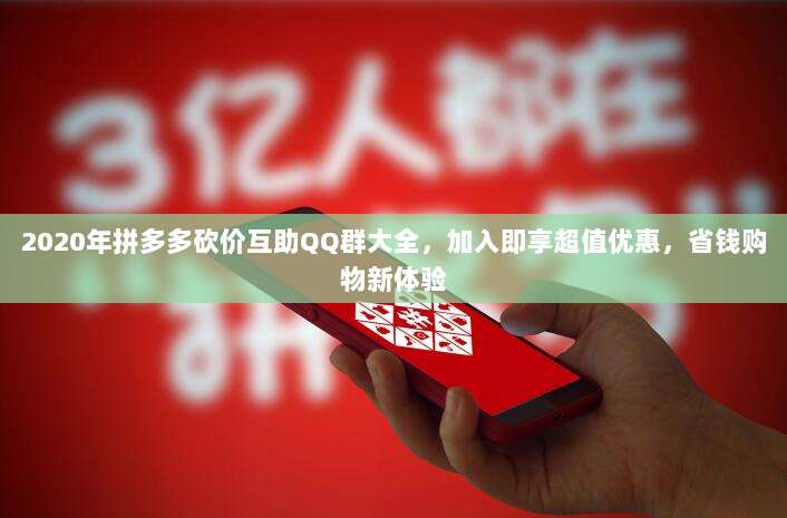 2020年拼多多砍价互助QQ群大全,加入即享超值优惠,省钱购物新体验-第1张图片-拼多多助力 2020年拼多多砍价互助QQ群大全,加入即享超值优惠,省钱购物新体验-第1张图片-拼多多助力