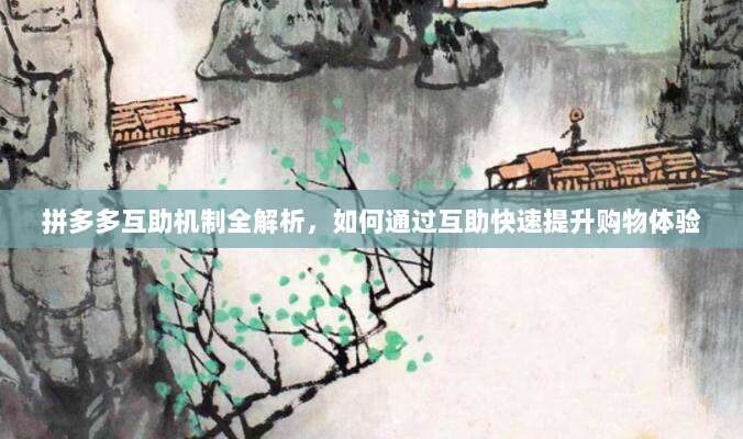 拼多多互助机制全解析,如何通过互助快速提升购物体验-第1张图片-拼多多助力 拼多多互助机制全解析,如何通过互助快速提升购物体验-第1张图片-拼多多助力