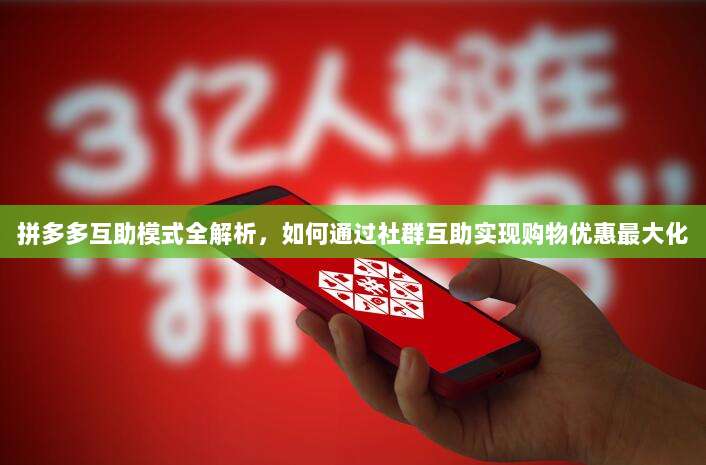 拼多多互助模式全解析,如何通过社群互助实现购物优惠最大化-第1张图片-拼多多助力 拼多多互助模式全解析,如何通过社群互助实现购物优惠最大化-第1张图片-拼多多助力