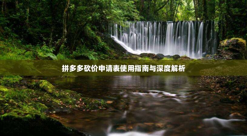 拼多多砍价申请表使用指南与深度解析-第1张图片-拼多多助力 拼多多砍价申请表使用指南与深度解析-第1张图片-拼多多助力