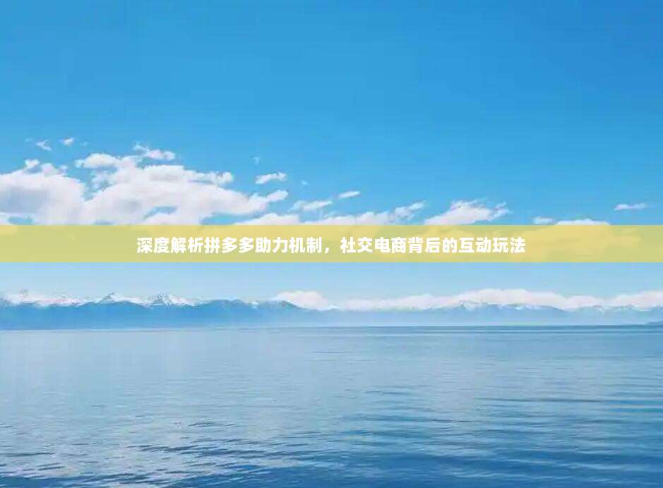 深度解析拼多多助力机制，社交电商背后的互动玩法-第1张图片-拼多多助力