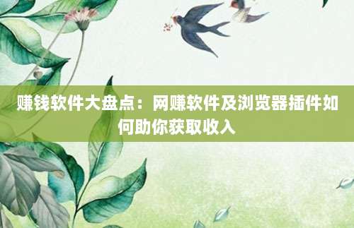 赚钱软件大盘点:网赚软件及浏览器插件如何助你获取收入-第1张图片-拼多多助力 赚钱软件大盘点:网赚软件及浏览器插件如何助你获取收入-第1张图片-拼多多助力