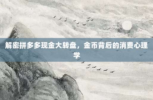 解密拼多多现金大转盘,金币背后的消费心理学-第1张图片-拼多多助力 解密拼多多现金大转盘,金币背后的消费心理学-第1张图片-拼多多助力