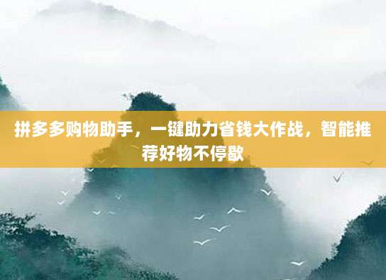 拼多多购物助手,一键助力省钱大作战,智能推荐好物不停歇-第1张图片-拼多多助力 拼多多购物助手,一键助力省钱大作战,智能推荐好物不停歇-第1张图片-拼多多助力