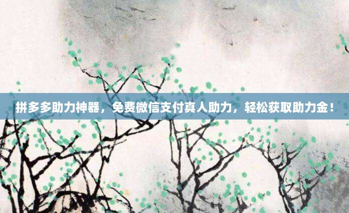 拼多多助力神器,免费微信支付真人助力,轻松获取助力金!-第1张图片-拼多多助力 拼多多助力神器,免费微信支付真人助力,轻松获取助力金!-第1张图片-拼多多助力