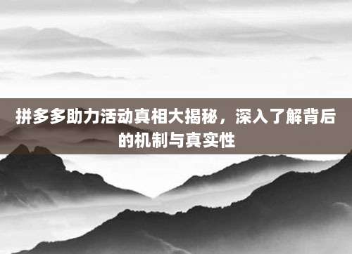 拼多多助力活动真相大揭秘,深入了解背后的机制与真实性-第1张图片-拼多多助力 拼多多助力活动真相大揭秘,深入了解背后的机制与真实性-第1张图片-拼多多助力