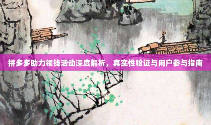 拼多多助力领钱活动深度解析，真实性验证与用户参与指南-第1张图片-拼多多助力