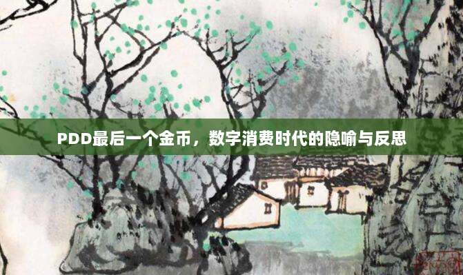 PDD最后一个金币,数字消费时代的隐喻与反思-第1张图片-拼多多助力 PDD最后一个金币,数字消费时代的隐喻与反思-第1张图片-拼多多助力