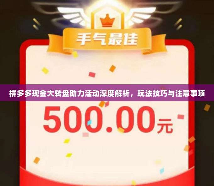 拼多多现金大转盘助力活动深度解析,玩法技巧与注意事项-第1张图片-拼多多助力 拼多多现金大转盘助力活动深度解析,玩法技巧与注意事项-第1张图片-拼多多助力