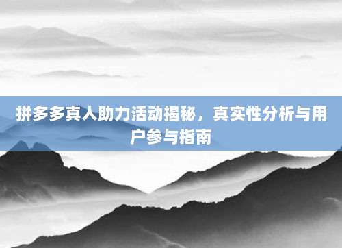 拼多多真人助力活动揭秘,真实性分析与用户参与指南-第1张图片-拼多多助力 拼多多真人助力活动揭秘,真实性分析与用户参与指南-第1张图片-拼多多助力