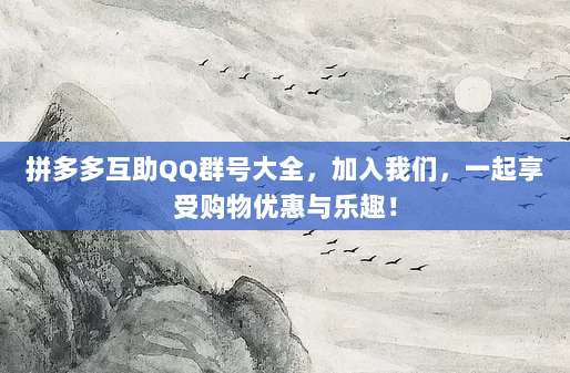 拼多多互助QQ群号大全,加入我们,一起享受购物优惠与乐趣!-第1张图片-拼多多助力 拼多多互助QQ群号大全,加入我们,一起享受购物优惠与乐趣!-第1张图片-拼多多助力