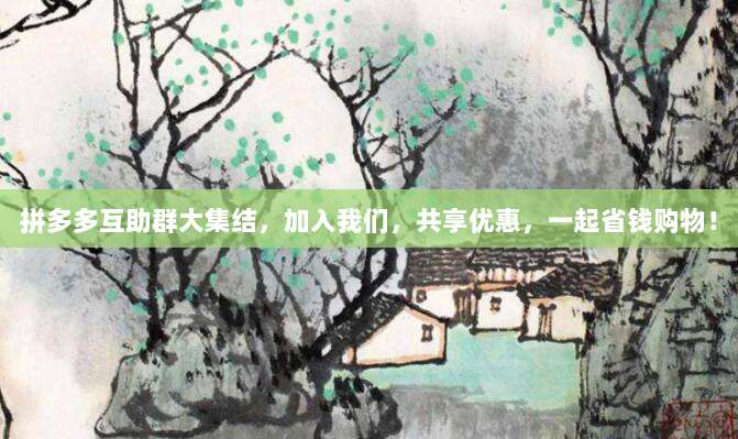 拼多多互助群大集结,加入我们,共享优惠,一起省钱购物!-第1张图片-拼多多助力 拼多多互助群大集结,加入我们,共享优惠,一起省钱购物!-第1张图片-拼多多助力