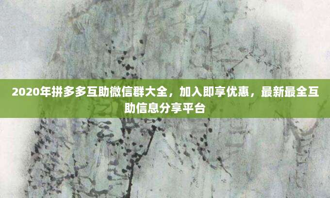 2020年拼多多互助微信群大全，加入即享优惠，最新最全互助信息分享平台-第1张图片-拼多多助力