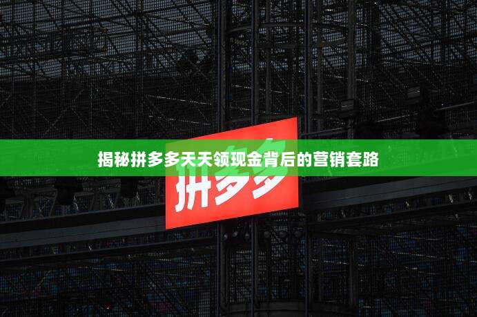 揭秘拼多多天天领现金背后的营销套路-第1张图片-拼多多助力