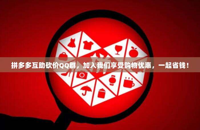 拼多多互助砍价QQ群,加入我们享受购物优惠,一起省钱!-第1张图片-拼多多助力 拼多多互助砍价QQ群,加入我们享受购物优惠,一起省钱!-第1张图片-拼多多助力