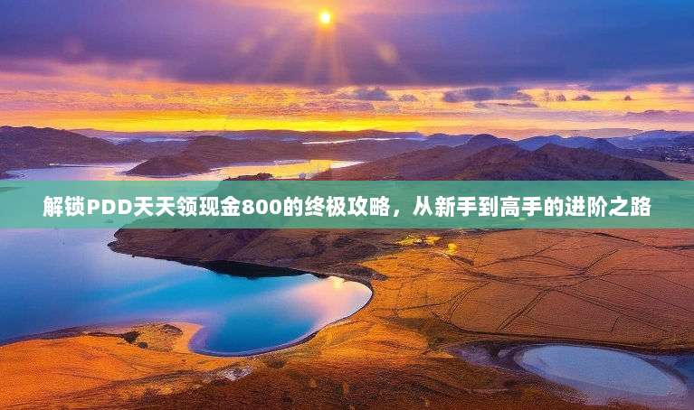 解锁PDD天天领现金800的终极攻略,从新手到高手的进阶之路-第1张图片-拼多多助力 解锁PDD天天领现金800的终极攻略,从新手到高手的进阶之路-第1张图片-拼多多助力