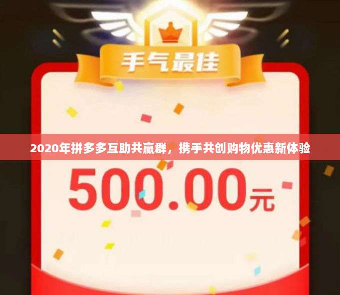 2020年拼多多互助共赢群,携手共创购物优惠新体验-第1张图片-拼多多助力 2020年拼多多互助共赢群,携手共创购物优惠新体验-第1张图片-拼多多助力