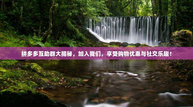 拼多多互助群大揭秘,加入我们,享受购物优惠与社交乐趣!-第1张图片-拼多多助力 拼多多互助群大揭秘,加入我们,享受购物优惠与社交乐趣!-第1张图片-拼多多助力