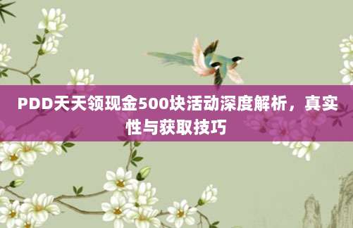 PDD天天领现金500块活动深度解析,真实性与获取技巧-第1张图片-拼多多助力 PDD天天领现金500块活动深度解析,真实性与获取技巧-第1张图片-拼多多助力
