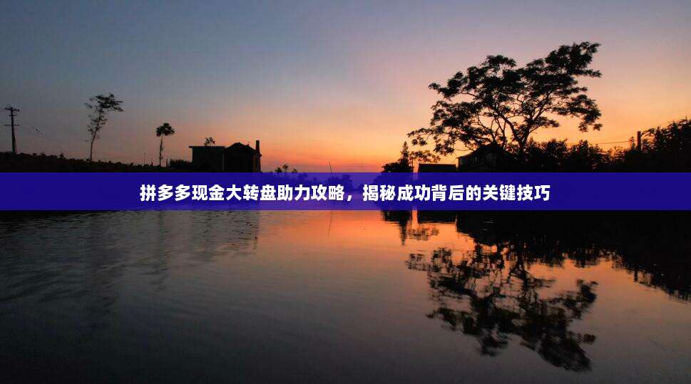 拼多多现金大转盘助力攻略，揭秘成功背后的关键技巧-第1张图片-拼多多助力