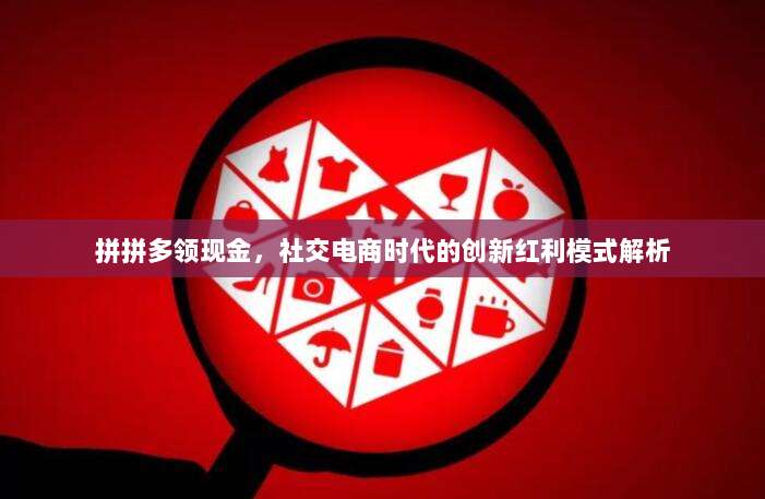 拼拼多领现金,社交电商时代的创新红利模式解析-第1张图片-拼多多助力 拼拼多领现金,社交电商时代的创新红利模式解析-第1张图片-拼多多助力