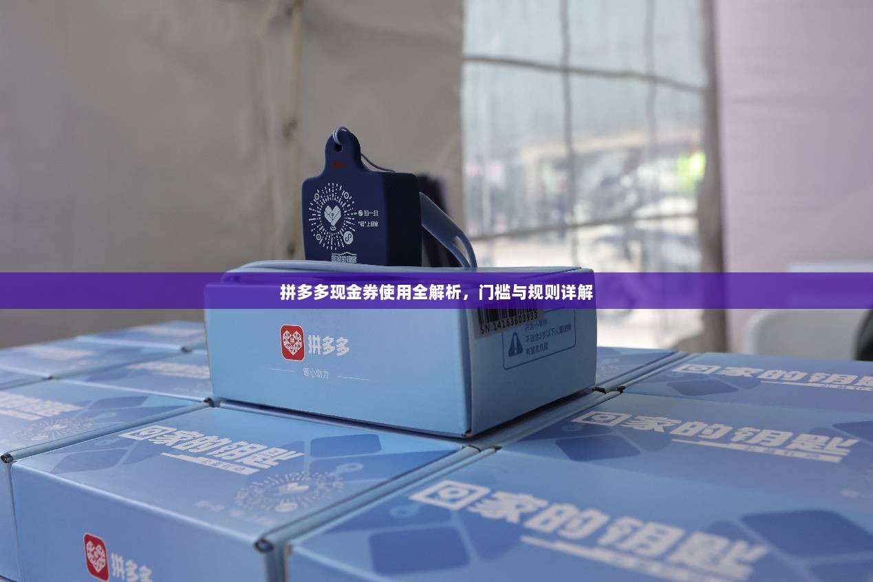 拼多多现金券使用全解析，门槛与规则详解-第1张图片-拼多多助力