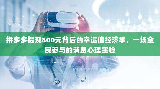 拼多多提现800元背后的幸运值经济学，一场全民参与的消费心理实验-第1张图片-拼多多助力