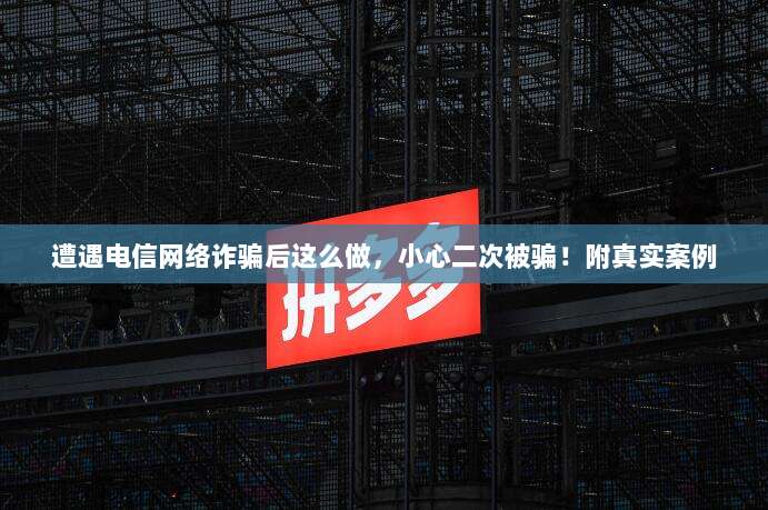 遭遇电信网络诈骗后这么做，小心二次被骗！附真实案例-第1张图片-拼多多助力
