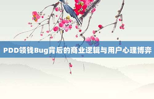 PDD领钱Bug背后的商业逻辑与用户心理博弈-第1张图片-拼多多助力 PDD领钱Bug背后的商业逻辑与用户心理博弈-第1张图片-拼多多助力