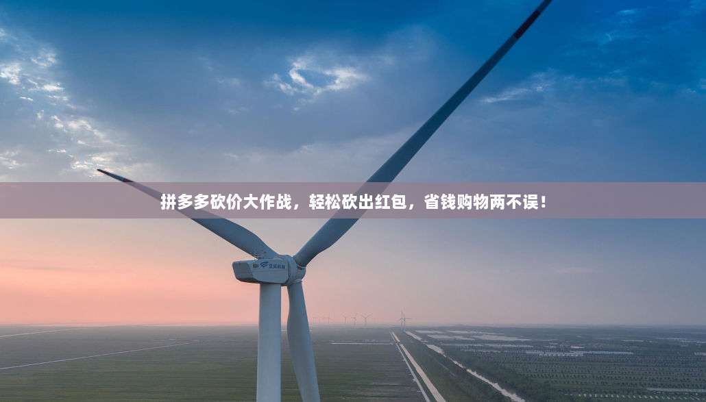 拼多多砍价大作战,轻松砍出红包,省钱购物两不误!-第1张图片-拼多多助力 拼多多砍价大作战,轻松砍出红包,省钱购物两不误!-第1张图片-拼多多助力
