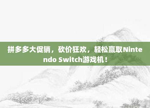 拼多多大促销，砍价狂欢，轻松赢取Nintendo Switch游戏机！-第1张图片-拼多多助力