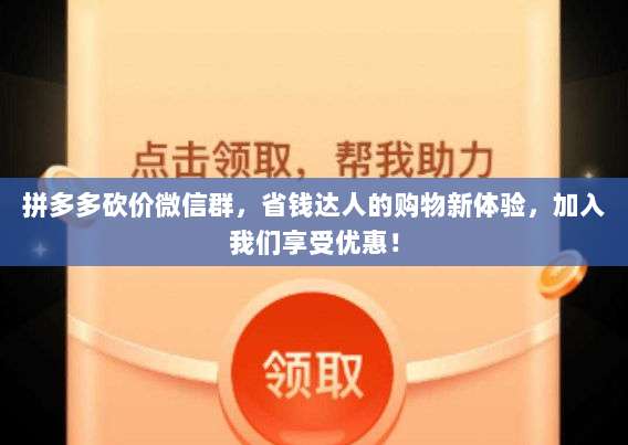 拼多多砍价微信群,省钱达人的购物新体验,加入我们享受优惠!-第1张图片-拼多多助力 拼多多砍价微信群,省钱达人的购物新体验,加入我们享受优惠!-第1张图片-拼多多助力