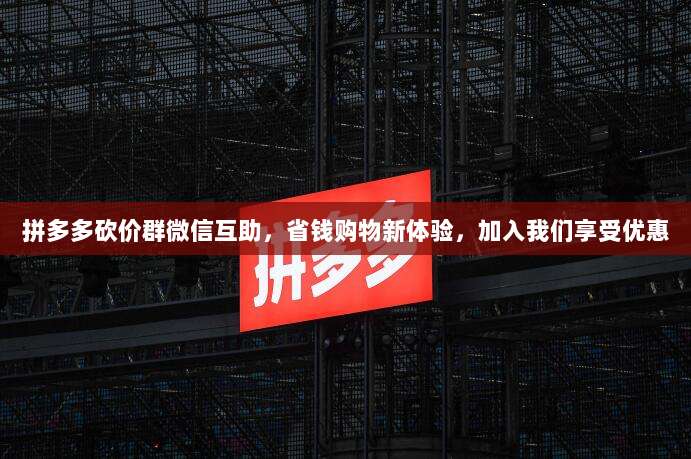 拼多多砍价群微信互助,省钱购物新体验,加入我们享受优惠-第1张图片-拼多多助力 拼多多砍价群微信互助,省钱购物新体验,加入我们享受优惠-第1张图片-拼多多助力