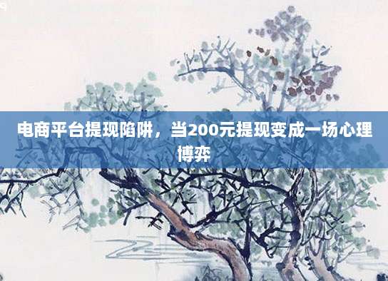 电商平台提现陷阱，当200元提现变成一场心理博弈-第1张图片-拼多多助力