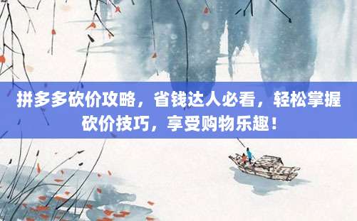 拼多多砍价攻略,省钱达人必看,轻松掌握砍价技巧,享受购物乐趣!-第1张图片-拼多多助力 拼多多砍价攻略,省钱达人必看,轻松掌握砍价技巧,享受购物乐趣!-第1张图片-拼多多助力