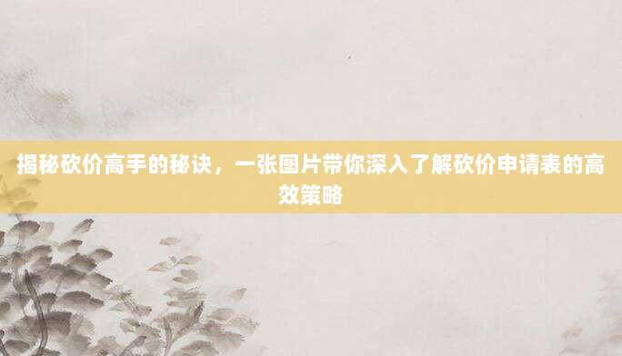揭秘砍价高手的秘诀,一张图片带你深入了解砍价申请表的高效策略-第1张图片-拼多多助力 揭秘砍价高手的秘诀,一张图片带你深入了解砍价申请表的高效策略-第1张图片-拼多多助力