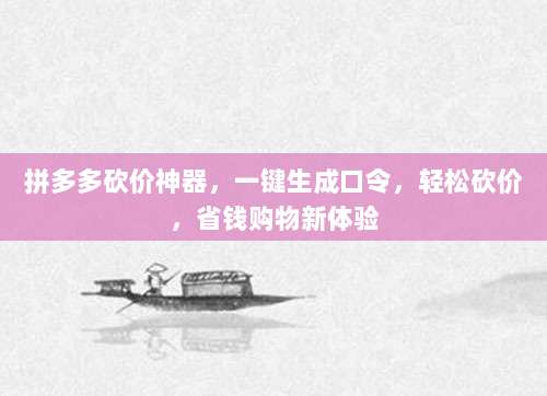 拼多多砍价神器，一键生成口令，轻松砍价，省钱购物新体验-第1张图片-拼多多助力