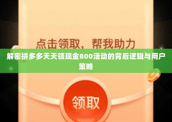 解密拼多多天天领现金800活动的背后逻辑与用户策略-第1张图片-拼多多助力 解密拼多多天天领现金800活动的背后逻辑与用户策略-第1张图片-拼多多助力