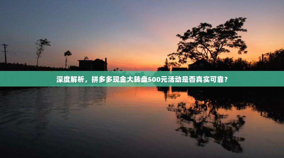 深度解析，拼多多现金大转盘500元活动是否真实可靠？-第1张图片-拼多多助力