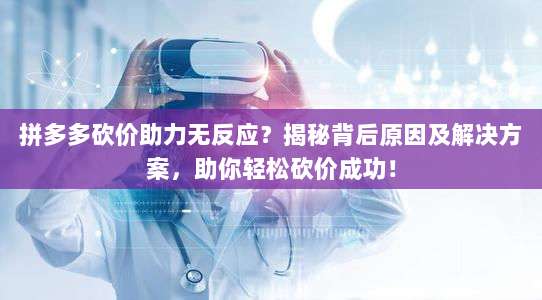 拼多多砍价助力无反应?揭秘背后原因及解决方案,助你轻松砍价成功!-第1张图片-拼多多助力 拼多多砍价助力无反应?揭秘背后原因及解决方案,助你轻松砍价成功!-第1张图片-拼多多助力